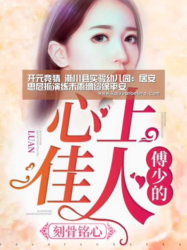 开元竞猜_淅川县实验幼儿园:居安思危抓演练未雨绸缪保平安(图4) 开元竞猜
